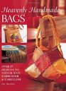 Heavenly Handmade Bags Over 25 Designs to Stitch Knit Embroider and Embellish