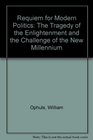Requiem for Modern Politics  The Tragedy of the Enlightenment and the Challenge of the New Millennium
