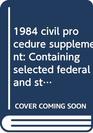 1984 civil procedure supplement Containing selected federal and state statutes rules problems forms and recent decisions