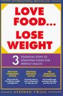 Love FoodLose Weight Three Essential Steps to Enjoying Food for Perfect Health
