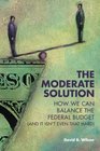 The Moderate Solution How We Can Balance the Federal Budget