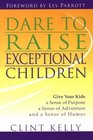 Dare to Raise Exceptional Children Give Your Kids a Sense of Purpose a Sense of Adventure and a Sense of Humor