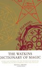 The Watkins Dictionary of Magic Over 3000 Entries on the World of Magical Formulas Secret Symbols and the Occult