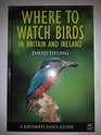 Where To Watch Birds In Britain and Ireland A Birdwatcher's Guide