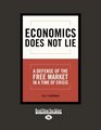Economics Does Not Lie A Defense of the Free Market in a Time of Crisis
