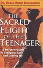 The Sacred Flight of the Teenager A Parent's Guide to Stepping Back and Letting Go
