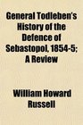 General Todleben's History of the Defence of Sebastopol 18545 A Review