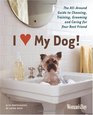 I  My Dog The AllAround Guide to Choosing Training Grooming and Caring for Your Best Friend