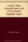 How to Take Yourself Apart and Put Yourself Back Together Again