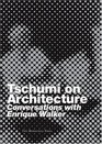 Tschumi on Architecture Conversations with Enrique Walker