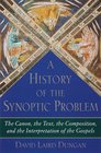A History of the Synoptic Problem  The Canon the Text the Composition and the Interpretation of the Gospels