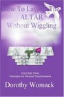 HOW TO LAY ON THE ALTAR WITHOUT WIGGLING VOLUME TWO PRINCIPLES FOR PERSONAL TRANSFORMATION