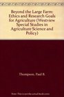 Beyond the Large Farm Ethics and Research Goals for Agriculture