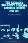 American Nonpolicy Towards Eastern Europe 194347 The Universalism in an Area Not of Essential Interest to the United States