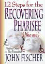12 Steps for the Recovering Pharisee (Like Me)