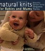 Natural Knits for Babies and Mums Beautiful Designs using Organic Yarns