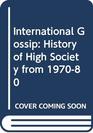 INTERNATIONAL GOSSIP HISTORY OF HIGH SOCIETY FROM 197080