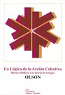 La Logica De La Accion Colectiva / The Logic of Collective Action Bienes Publicos y lat Teoria de Grupos / Public Goods and the Theory of Groups