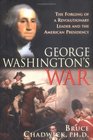 George Washington's War The Forging of a Man a Presidency and a Nation