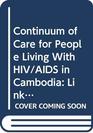 Continuum of Care for People Living With HIV/AIDS in Cambodia Linkages and Strengthening in the Public Health System Case Study