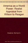 America As a World Power A Realist Appraisal from Wilson to Reagan