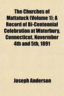 The Churches of Mattatuck  A Record of BiCentennial Celebration at Waterbury Connecticut Novermber 4th and 5th 1891