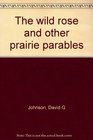 The wild rose and other prairie parables