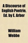 A Discourse of English Poetrie Ed by E Arber