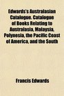 Edwards's Australasian Catalogue Catalogue of Books Relating to Australasia Malaysia Polynesia the Pacific Coast of America and the South