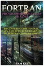 Fortran Programming success in a day Beginners guide to fast easy and efficient learning of FORTRAN programming