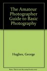 THE AMATEUR PHOTOGRAPHER GUIDE TO BASIC PHOTOGRAPHY