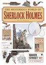 The Mysterious World of Sherlock Holmes The Illustrated Guide to the Famous Cases Infamous Adversaries and Ingenious Methods of the Great Detective