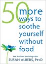 50 More Ways to Soothe Yourself Without Food Mindfulness Strategies to Cope with Stress and End Emotional Eating