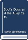 Spot's Dogs and the Alley Cats
