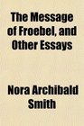 The Message of Froebel and Other Essays