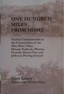 One Hundred Miles From Home Nuclear Contamination in the Communities of the Ohio River Valley Mound Paducah Piketon Fernald Maxey Flats and Jefferson Proving Ground 2008 publication