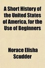 A Short History of the United States of America for the Use of Beginners