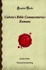 Calvin's Bible Commentaries: Romans: (Forgotten Books)