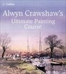 Alwyn Crawshaw's Ultimate Painting Course A Complete Beginner's Guide to Painting in Watercolour Oil and Acrylic