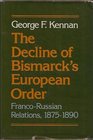 The Decline of Bismarck's European Order FrancoRussian Relations 18751890