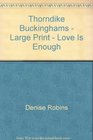 Thorndike Buckinghams  Large Print  Love Is Enough