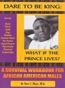 Dare To Be King What If The Prince Lives A Survival Workbook For African American Males