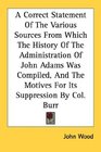A Correct Statement Of The Various Sources From Which The History Of The Administration Of John Adams Was Compiled And The Motives For Its Suppression By Col Burr