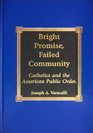 Bright Promise Failed Community Catholics and the American Public Order