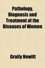 Pathology Diagnosis and Treatment of the Diseases of Women