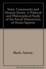 State Community and Human Desire A Political and Philosophical Study of the Social Dimensions of Homo Sapiens