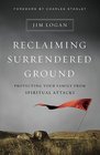 Reclaiming Surrendered Ground Protecting Your Family from Spiritual Attacks