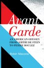 Avant Garde An American Odyssey from Gertrude Stein to Pierre Boulez