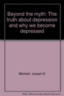 Beyond the myth The truth about depression and why we become depressed