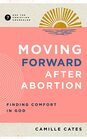 Moving Forward after Abortion Finding Comfort in God